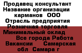 Продавец-консультант › Название организации ­ 5карманов, ООО › Отрасль предприятия ­ Розничная торговля › Минимальный оклад ­ 35 000 - Все города Работа » Вакансии   . Самарская обл.,Самара г.